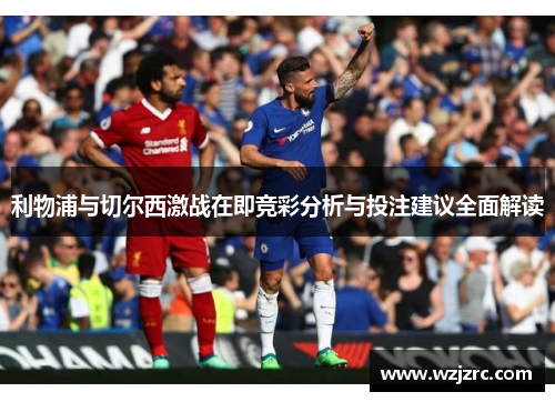 利物浦与切尔西激战在即竞彩分析与投注建议全面解读