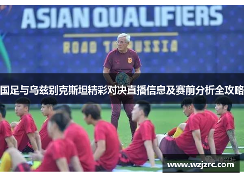 国足与乌兹别克斯坦精彩对决直播信息及赛前分析全攻略