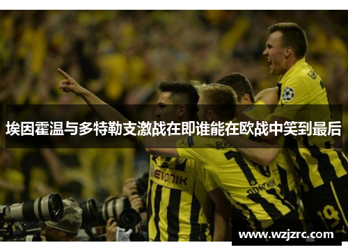 埃因霍温与多特勒支激战在即谁能在欧战中笑到最后