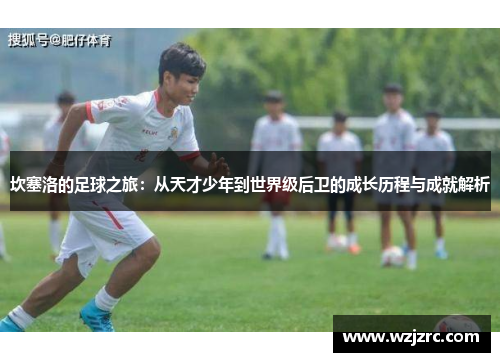 坎塞洛的足球之旅：从天才少年到世界级后卫的成长历程与成就解析