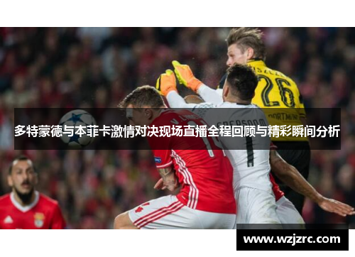 多特蒙德与本菲卡激情对决现场直播全程回顾与精彩瞬间分析