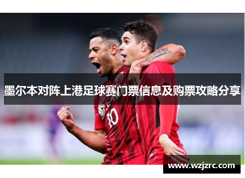墨尔本对阵上港足球赛门票信息及购票攻略分享