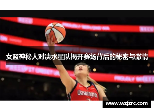女篮神秘人对决水星队揭开赛场背后的秘密与激情