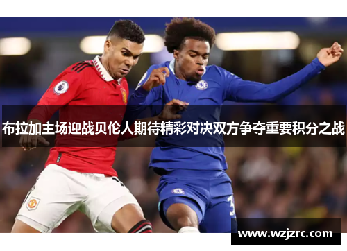 布拉加主场迎战贝伦人期待精彩对决双方争夺重要积分之战