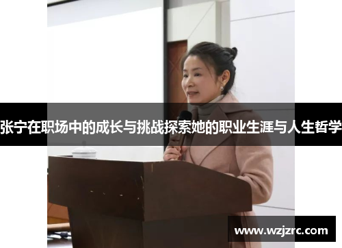 张宁在职场中的成长与挑战探索她的职业生涯与人生哲学