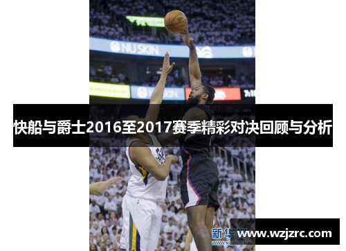 快船与爵士2016至2017赛季精彩对决回顾与分析
