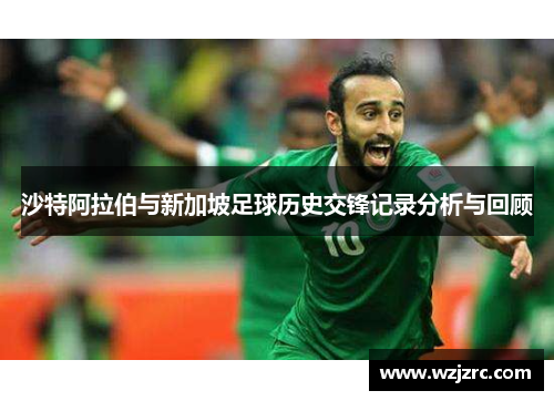 沙特阿拉伯与新加坡足球历史交锋记录分析与回顾